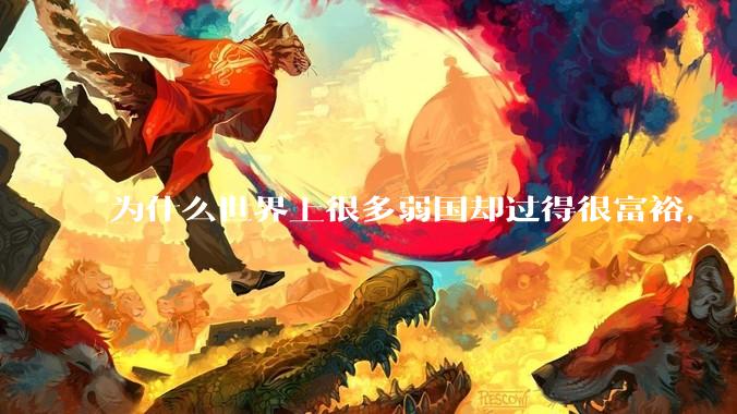 为什么世界上很多弱国却过得很富裕，“落后就要挨打”是不是一个伪命题？